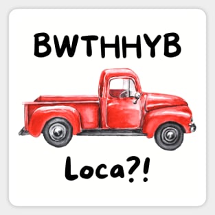 BWTHHYB Loca? v2 Magnet